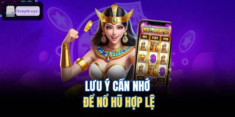 Những điểm cần lưu ý để chơi nổ hũ hợp lệ