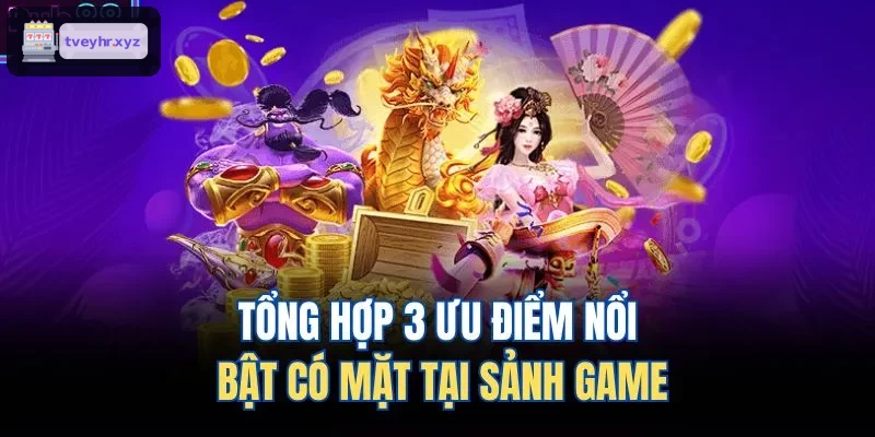 Tổng hợp những điểm nổi bật thu hút tại sảnh game