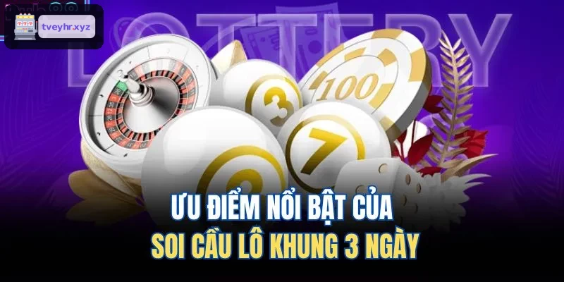 Ưu điểm nổi bật khi soi cầu lô khung 3 ngày